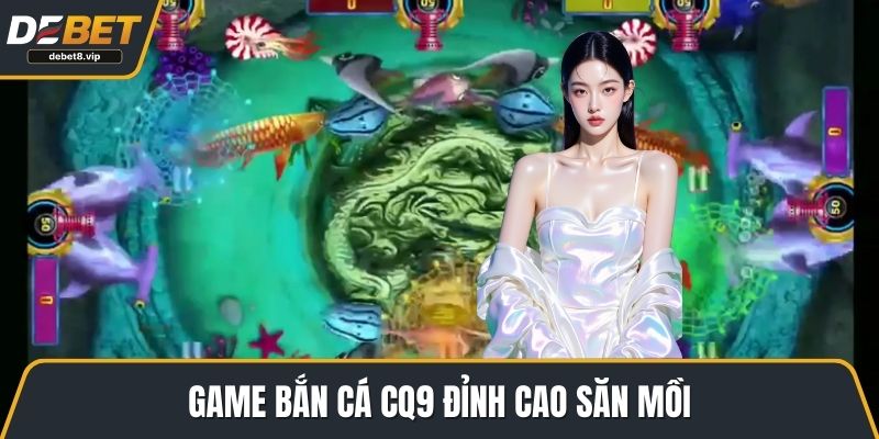 Game bắn cá CQ9 đỉnh cao săn mồi