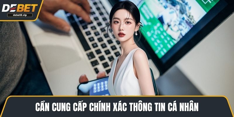 Cần cung cấp chính xác thông tin cá nhân