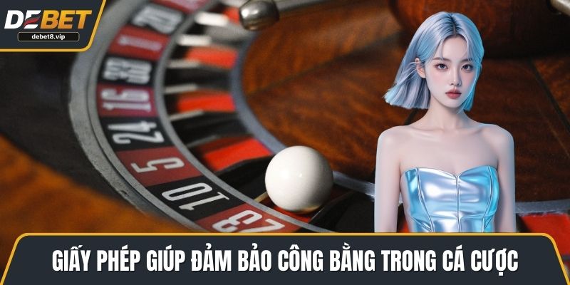 Giấy phép giúp đảm bảo công bằng trong cá cược