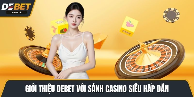 Giới thiệu DEBET với sảnh casino siêu hấp dẫn